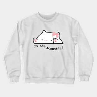 is she acoustic cat meme Crewneck Sweatshirt